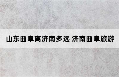 山东曲阜离济南多远 济南曲阜旅游